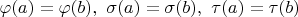 $\varphi(a)=\varphi(b), \ \sigma(a)=\sigma(b), \ \tau(a)=\tau(b)$