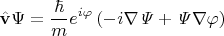 $$\hat{\mathbf{v}}\Psi=\dfrac{\hbar}{m}e^{i\varphi}\left(-i\nabla\mathit{\Psi}+\mathit{\Psi}\nabla\varphi\right)$$