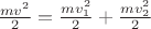 $\[\frac{{m{v^2}}}{2} = \frac{{mv_1^2}}{2} + \frac{{mv_2^2}}{2}\]$