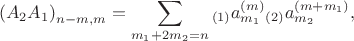 $${{\left( {{A}_{2}}{{A}_{1}} \right)}_{n-m,m}}=\sum\limits_{{{m}_{1}}+2{{m}_{2}}=n}{_{\left( 1 \right)}a_{{{m}_{1}}}^{\left( m \right)}}{}_{\left( 2 \right)}a_{{{m}_{2}}}^{\left( m+{{m}_{1}} \right)},$$