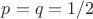 $p=q=1/2$