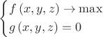 $\[\left\{ \begin{gathered}
  f\left( {x,y,z} \right) \to \max  \hfill \\
  g\left( {x,y,z} \right) = 0 \hfill \\ 
\end{gathered}  \right.\]$
