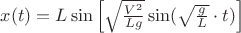 $x(t)=L\sin\left[\sqrt{\frac{V^2}{Lg}}\sin(\sqrt{\frac{g}{L}}\cdot t)\right]