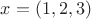$x = (1,2,3)$