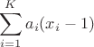$$\sum\limits_{i=1}^{K}a_i(x_i-1)$$