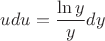 $udu=\dfrac{\ln y}{y}dy$