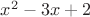 $x^2- 3x+2$