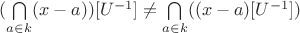$(\bigcap\limits_{a\in k}(x-a))[U^{-1}] \ne \bigcap\limits_{a\in k}((x-a)[U^{-1}])$
