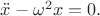 $\ddot{x}- \omega^2 x = 0.$
