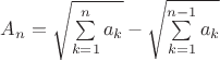 $A_n = \sqrt{\sum \limits _{k=1}^{n}a_k} - \sqrt{\sum \limits _{k=1}^{n-1}a_k}$ $A_n = \sqrt{\sum \limits _{k=1}^{n}a_k} - \sqrt{\sum \limits _{k=1}^{n-1}a_k}$