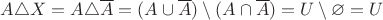 $A \triangle X=A \triangle \overline A = (A \cup \overline A) \setminus (A \cap \overline A) = U \setminus \varnothing = U$