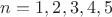 $n=1, 2 ,3, 4, 5$