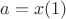 $a = x(1)$