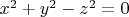$x^2 + y^2-z^2 = 0$