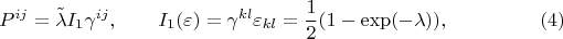 $$
P^{ij}=\tilde \lambda{I_1}\gamma^{ij},\qquad I_1(\varepsilon)=
\gamma^{kl}\varepsilon_{kl}=\frac{1}{2}(1-\exp(-\lambda)),
\eqno(4)
$$