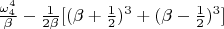$ \frac{\omega_{4}^{4}}{\beta} - \frac{1}{2\beta}[(\beta + \frac{1}{2})^{3}+(\beta - \frac{1}{2})^{3}]$