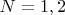 $N=1, 2$