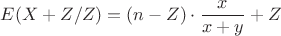 $$E({X+Z}/Z)=(n-Z)\cdot{\frac x {x+y}}+Z$$
