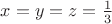 $x=y=z=\frac{1}{3}