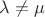 $ \lambda\neq \mu$