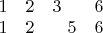 $\begin{matrix}
1 & 2 & 3 & \hdotsfor{2} & 6\\
1 & 2 & \hdotsfor{2} & 5 & 6
\end{matrix}$