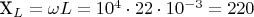 X_L=\omega L=10^4\cdot 22\cdot 10^{-3}=220
