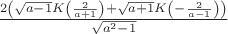 $\frac{2 \left(\sqrt{a-1} K\left(\frac{2}{a+1}\right)+\sqrt{a+1} K\left(-\frac{2}{a-1}\right)\right)}{\sqrt{a^2-1}}$