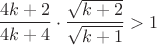 $\dfrac{4k+2}{4k+4}\cdot  \dfrac{\sqrt{k+2}}{\sqrt{k+1}}>1$