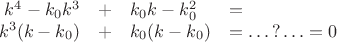 $$\begin{array}{rcll}
   k^4-k_0 k^3&+& k_0 k -k_0^2&=\\
  k^3(k-k_0)&+& k_0( k -k_0)&=\ldots\,?\ldots=0
\end{array}
$$