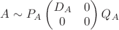$A \sim P_A \begin{pmatrix} D_A & 0 \\ 0 & 0\end{pmatrix} Q_A$