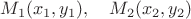 $M_1(x_1,y_1),\quad M_2(x_2,y_2)$