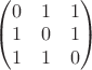 $\left(\begin{matrix}0 & 1 & 1 \\ 1 & 0 & 1 \\ 1 & 1 & 0 \end{matrix}\right)$