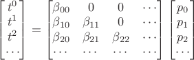 $\begin{bmatrix}t^0\\t^1\\t^2\\\cdots\end{bmatrix}=\begin{bmatrix}\beta_{00}&0&0&\cdots\\\beta_{10}&\beta_{11}&0&\cdots\\\beta_{20}&\beta_{21}&\beta_{22}&\cdots\\\cdots&\cdots&\cdots&\cdots\end{bmatrix}\begin{bmatrix}p_0\\p_1\\p_2\\\cdots\end{bmatrix}$