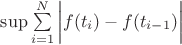 $\sup\sum\limits_{i=1}^N \bigg|f(t_i)-f(t_{i-1})\bigg|$