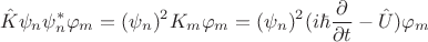 $$\hat{K}\psi_n\psi_n^*\varphi_m=(\psi_n)^2K_m\varphi_m=(\psi_n)^2(i \hbar\frac{\partial}{\partial t}-\hat{U})\varphi_m$$