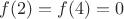$f(2)=f(4)=0$