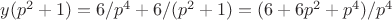 $y(p^2+1)=6/p^4+6/(p^2+1)=(6+6p^2+p^4)/p^4$