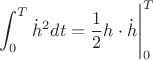 $\displaystyle\int_0^T\dot{h}^2dt=\dfrac{1}{2}h\cdot \dot{h}\Bigg|_0^T$