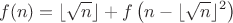 $$f(n) = \lfloor \sqrt{n}\rfloor + f\left(n - \lfloor \sqrt{n}\rfloor^2\right)$$