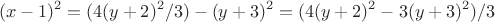 $$\ (x-1)^2 = (4(y+2)^2 /3)-(y+3)^2=(4(y+2)^2 -3(y+3)^2 )/3 $$