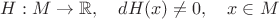 $H:M\to \mathbb{R},\quad  dH(x)\ne 0,\quad x\in M$