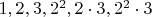$1,2,3,2^2,2\cdot 3,2^2\cdot 3 $