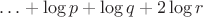 $\ldots+\log p+\log q+2\log r$