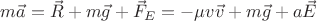 $m\vec{a} = \vec{R} + m\vec{g} +\vec{F}_E = - \mu v \vec{v} + m\vec{g} + a\vec{E}