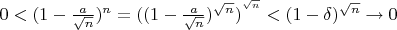 $0 < (1 - \frac{a}{{\sqrt n }})^n  = ((1 - \frac{a}{{\sqrt n }})^{\sqrt n } )^{^{\sqrt n } }  < (1 - \delta )^{\sqrt n }  \to 0$