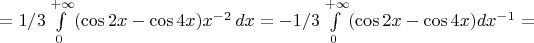 $=1/3\int\limits_0^{+\infty}(\cos2x-\cos4x)x^{-2}\,dx=-1/3\int\limits_0^{+\infty}(\cos2x-\cos4x)dx^{-1}=$