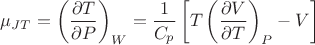 $$\mu_{JT}=\left(\frac{\partial T}{\partial P}\right)_W=\frac{1}{C_p}\left[T\left(\frac{\partial V}{\partial T}\right)_P-V\right]$$