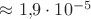 $\approx 1{,}9\cdot 10^{-5}$