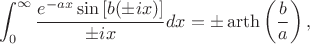 $$\int_{0}^{\infty} \frac{e^{-ax}\sin\left[ b(\pm ix)\right]}{\pm ix}dx = \pm\operatorname{arth} \left(\frac{b}{a}\right),$$