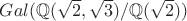 $Gal(\mathbb Q(\sqrt2,\sqrt3)/\mathbb Q(\sqrt2))$